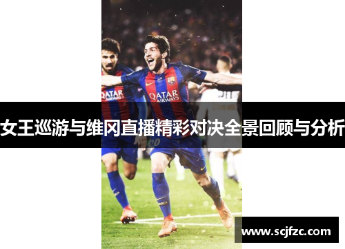 女王巡游与维冈直播精彩对决全景回顾与分析
